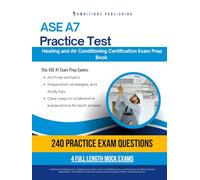 ASE A7 Practice Test: The Ultimate ASE A7 Heating and Air Conditioning Exam Prep With 240 Realistic Practice Questions, 4 Mock Tests, Clear Answer Explanations, and Strategies for Exam Success