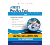 ASE B3 Practice Test: Your ASE B3 Non-Structural Analysis & Damage Repair Exam Prep with 260 Practice Questions, 4 Full-Length Mock Exams, and Clear Answer Explanations for Certification Success