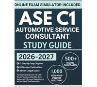ASE C1 Automotive Service Consultant Study Guide: The Complete Exam Prep with 1,000 Practice Questions, Sales Skills, Brake Systems, and Full Answer Explanations to Ace Your Repair Shop Examination