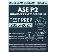 ASE P2 Automobile Parts Specialist Test Prep: Automotive Service Excellence Study Guide with 1,000+ Practice Questions, Vehicle Systems, Inventory Management, and Full Answer Explanations