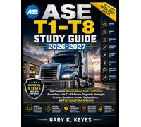 ASE T1-T8 STUDY GUIDE 2026-2027: The Complete Medium-Heavy Truck Certification Exam Prep with T1-T8 Review, Diagnostic Strategies, Practice Questions, Answer Explanations, and Full-Length Mock Exams