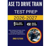 ASE T3 DRIVE TRAIN TEST PREP 2026: Build Technical Expertise in Power Transmission Systems, Troubleshooting Methods, and Repair Procedures with 450 Skill-Building Questions