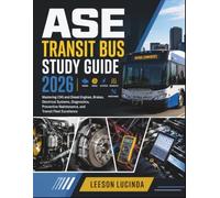 ASE TRANSIT BUS STUDY GUIDE 2026: Mastering CNG and Diesel Engines, Brakes, Electrical Systems, Diagnostics, Preventive Maintenance, and Transit Fleet Excellence