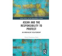 ASEAN and the Responsibility to Protect: An Ambivalent Relationship (Global Politics and the Responsibility to Protect)