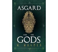 Asgard and the Gods - The Tales and Traditions of Our Northern Ancestors Froming a Complete Manual of Norse Mythology