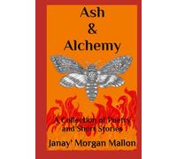 Ash & Alchemy: A Collection of Poetry and Short Stories
