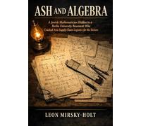 ASH AND ALGEBRA: A Jewish Mathematician Hidden in a Berlin University Basement Who Cracked Axis Supply Chain Logistics for the Soviets