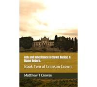Ash and Inheritance A Crown Buried. A Name Reborn.: Book Two of Crimson Crown: 2