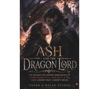 Ash and the Dragon Lord: An Enemies-to-Lovers Dragon Fantasy Romance Filled with Ancient Magic, Forbidden Bonds, and Dark Secrets