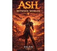 Ash: Between the Worlds: 3 (Ash, a Story of Fire, Wings, and Family)