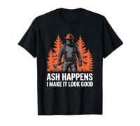 Ash Happens I Make It Look Good Wildland Firefighter T-Shirt