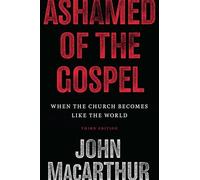 Ashamed of the Gospel: When the Church Becomes Like the World (3rd Edition)