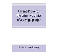 Ashanti proverbs, the primitive ethics of a savage people