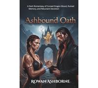 Ashbound Oath--Book-III: A Dark Romantasy of Cursed Dragon Blood, Ruined Memory, and Reluctant Devotion (The Wyrmheart Saga)
