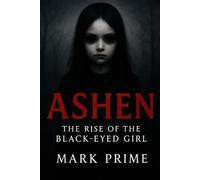 Ashen: The Rise of the Black-Eyed Girl: A chilling YA horror rooted in ancient British folklore, modern tech, and the haunting truth that the girl in ... remembering you. (The Ashen Chronicles)