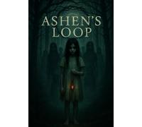 Ashen's Loop: A Psychological Horror Thriller of Generational Curses, Time Loops, and the Black-Eyed Girl’s Return (The Ashen Chronicles)