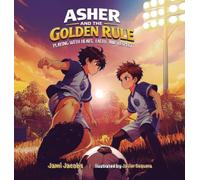 Asher and the Golden Rule (Soccer Edition): Playing with Heart, Faith, and Respect