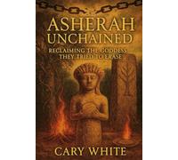 Asherah Unchained: Reclaiming the Goddess They Tried to Erase: The Goddess the Bible Erased: Asherah, Divine Feminine Power, and Practical Witchcraft"