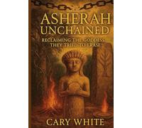 Asherah Unchained: Reclaiming the Goddess They Tried to Erase: The Goddess the Bible Erased: Asherah, Divine Feminine Power, and Practical Witchcraft" ... / Working Partnership: Advanced Studies)