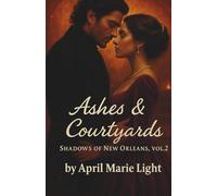 Ashes & Courtyards: A Gothic Tale of Love, Fire, and Rebellion in Spanish New Orleans: 2 (Shadows of New Orleans)