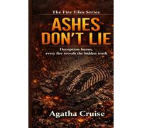 ASHES DON'T LIE: Deception Burns,Every Fire Reveals - Hidden Truth (THE FIRE FILES)