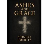 Ashes & Grace: A Journey of Healing, Restoration, and the God Who Makes All Things New