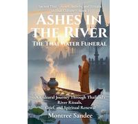Ashes in the River: The Thai Water Funeral (2) (Sacred Thai: Ghosts, Beliefs, and Rituals in Thai Culture)