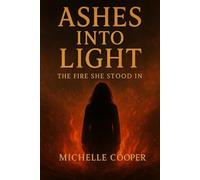 Ashes into Light: The Fire She Stood In (The Frequency of Healing Series)