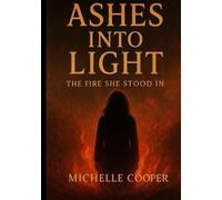 Ashes into Light: The Fire She Stood In (The Frequency of Healing Series)