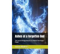 Ashes of a forgotten God: The Last Archmage Returns to a World That Forgot Power: 1