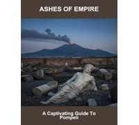 Ashes Of Empire: A Captivating Guide To Pompeii