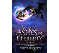 Ashes Of Eternity: Book 5 of Modern Legends of Dragons and Shadows (Modern Legends of Dragons & Shadows)