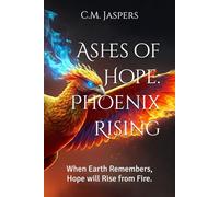 Ashes of Hope: Phoenix Rising: When Earth Remembers, Hope will Rise from Fire. (The Phoenix Centennial)