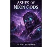 Ashes of Neon Gods: A Post-Apocalyptic Sci-Fi Thriller of Reality Collapse, Survival, and Impossible Choice