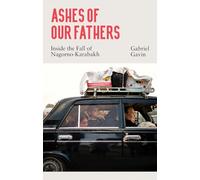 Ashes of Our Fathers : Inside the Fall of Nagorno-Karabakh
