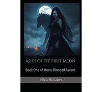 Ashes of the First Moon: Book One of Moon-Blooded Ascent