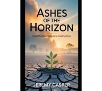 ASHES OF THE HORIZON: REBIRTH AFTER NATURE'S DESTRUCTION: 2 (THE SPIRIT OF THE WILD SERIES)