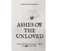 ASHES OF THE UNLOVED: Not all flames burn bright- Some smolder in the dark.