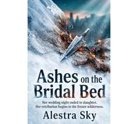Ashes on the Bridal bed: Her wedding night ended in slaughter. Her retribution begins in the frozen wilderness. (Odessa's revenge)
