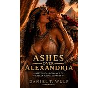 Ashes Over Alexandria: Historical Romance of Caesar and Cleopatra