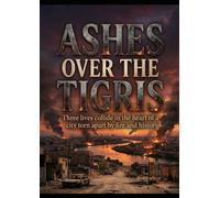 Ashes over the Tigres: Three lives collided in the heart of a city torn apart by Fire and history