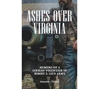 Ashes Over Virginia: Memoirs of a German Volunteer in Robert E. Lee's Army