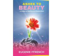Ashes to Beauty: A Guide to Healing and Restoration