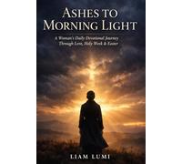 Ashes to Morning Light: A Woman’s Daily Devotional Journey Through Lent, Holy Week & Easter