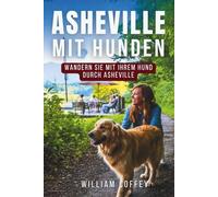 Asheville Mit Hunden: Der komplette Reiseführer für Haustierbesitzer, die Wanderwege, Brauereien und Unterkünfte in den Blue Ridge Mountains erkunden