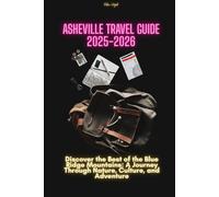 ASHEVILLE TRAVEL GUIDE 2025 - 2026: Discover the Best of the Blue Ridge Mountains: A Journey Through Nature, Culture, and Adventure