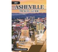 Asheville Travel Guide 2027: A Practical Companion to the Blue Ridge Mountains, Biltmore Gardens, and Craft Beverage Trail