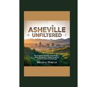 Asheville Unfiltered: The Complete Asheville Travel Guide: Hikes, Breweries & Hidden Corners in North Carolina’s Mountain Gem