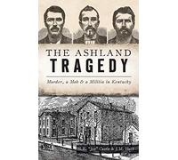 Ashland Tragedy: Murder, a Mob and a Militia in Kentucky (True Crime)