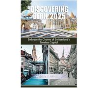 Ashley F. Mitchell Discovering Bern 2025: Embrace the Charms of Switzerland's Timeless Capital